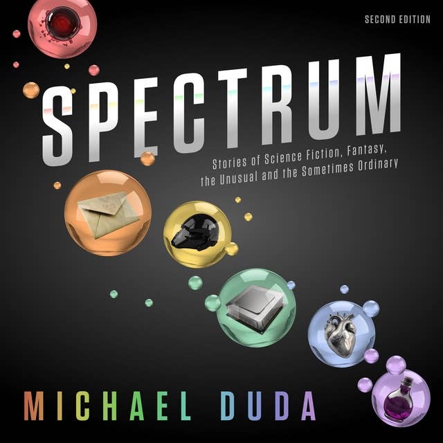 Spectrum: Stories of Science Fiction, Fantasy, the Unusual and the Sometimes Ordinary