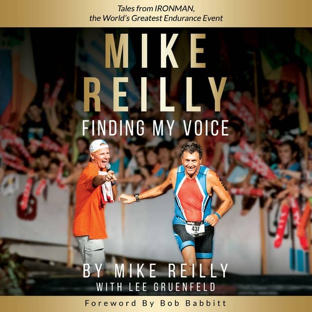 MIKE REILLY Finding My Voice: Tales From IRONMAN, the World’s Greatest Endurance Event