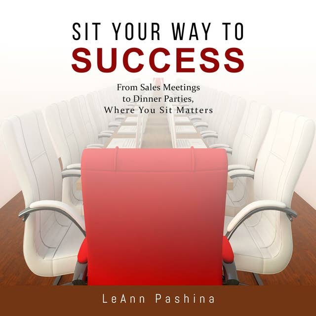 Sit Your Way to Success: From Sales Meetings to Dinner Parties, Where You Sit Matters
