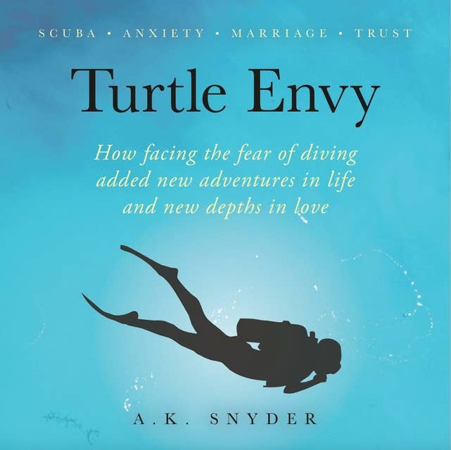 Turtle Envy: How facing the fear of diving added new adventures in life and new depths in love