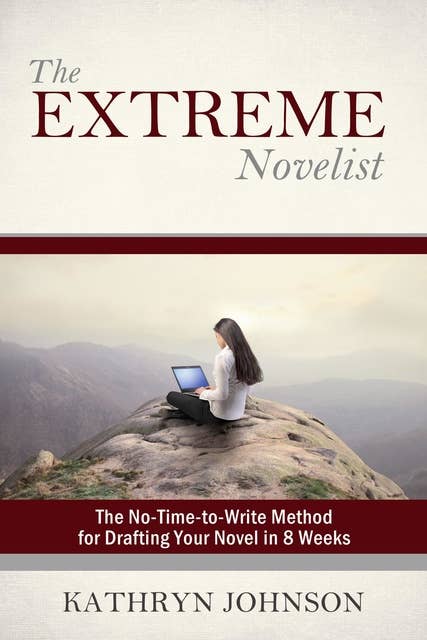 The Extreme Novelist: The No-Time-to-Write Method for Drafting Your Novel in 8 Weeks: The No-Time-to-Write Method for Drafting Your Novel