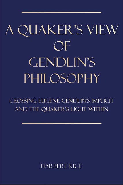 A Quaker's View Of Gendlin's Philosophy: Crossing Eugene Gendlin's Implicit and The Quaker's Light Within
