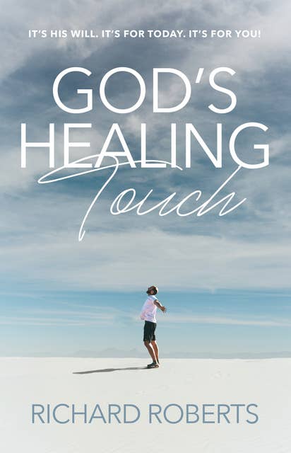 God's Healing Touch: It's His will. It's for today. It's for you!
