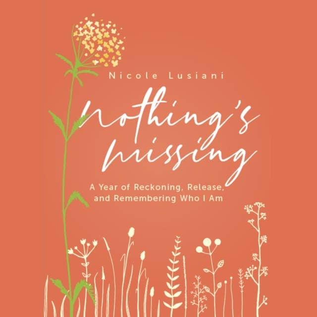 Nothing's Missing: A Year of Reckoning, Release, and Remembering Who I Am