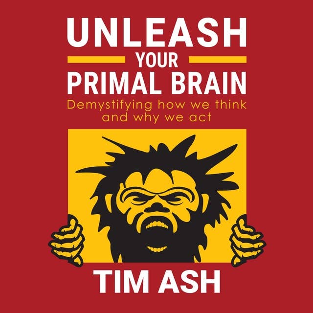 Unleash Your Primal Brain: Demystifying how we think and why we act