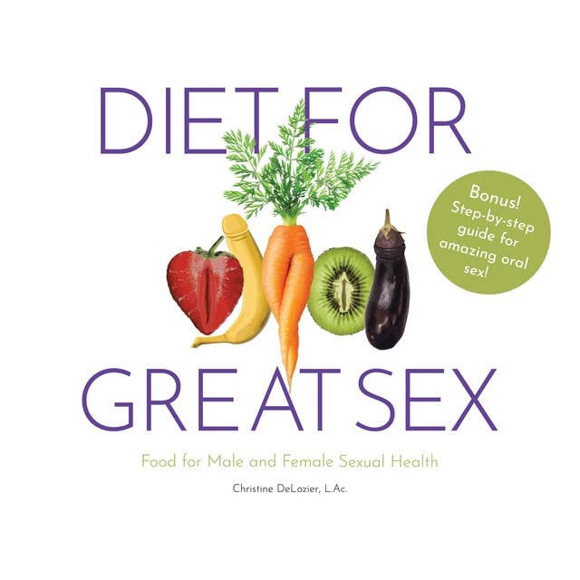 Diet for Great Sex: Food for Male and Female Sexual Health