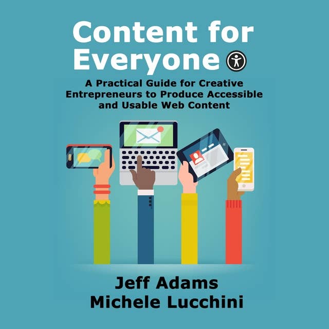 Content for Everyone: A Practical Guide for Creative Entrepreneurs to Produce Accessible and Usable Web Content by Jeff Adams