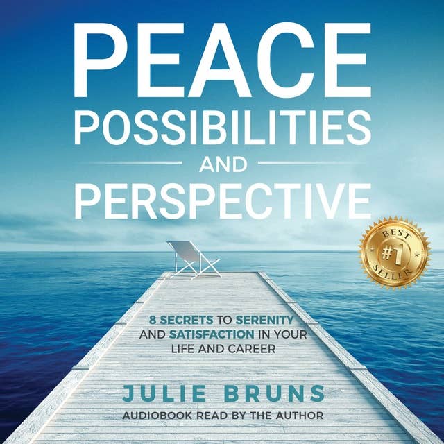 Peace, Possibilities, and Perspective: 8 Secrets to Serenity and Satisfaction in Your Life and Career