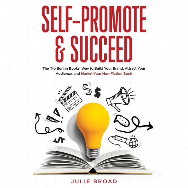 Self-Promote and Succeed: The No Boring Books Way to Build Your Brand, Attract Your Audience, and Market Your Non-Fiction Book
