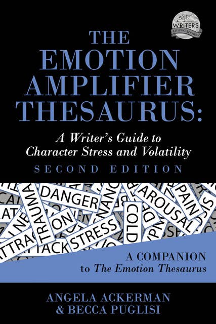 The Emotion Amplifier Thesaurus (Second Edition): A Writer's Guide to Character Stress and Volatility