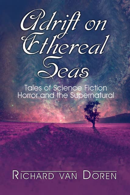 Adrift on Ethereal Seas: Stories of Science Fiction, Horror and the Supernatural