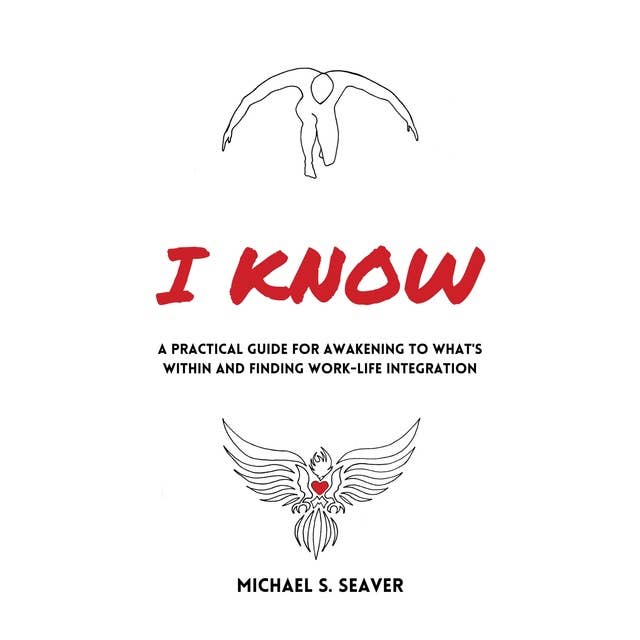I Know: A Practical Guide for Awakening to What's Within and Finding Work-Life Integration