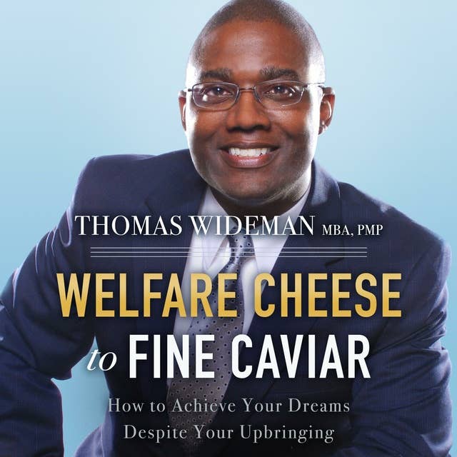 Welfare Cheese to Fine Caviar: How to Achieve Your Dreams Despite Your Upbringing
