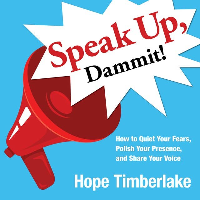Speak Up Dammit!: How to Quiet Your Fears, Polish Your Presence, and Share Your Voice