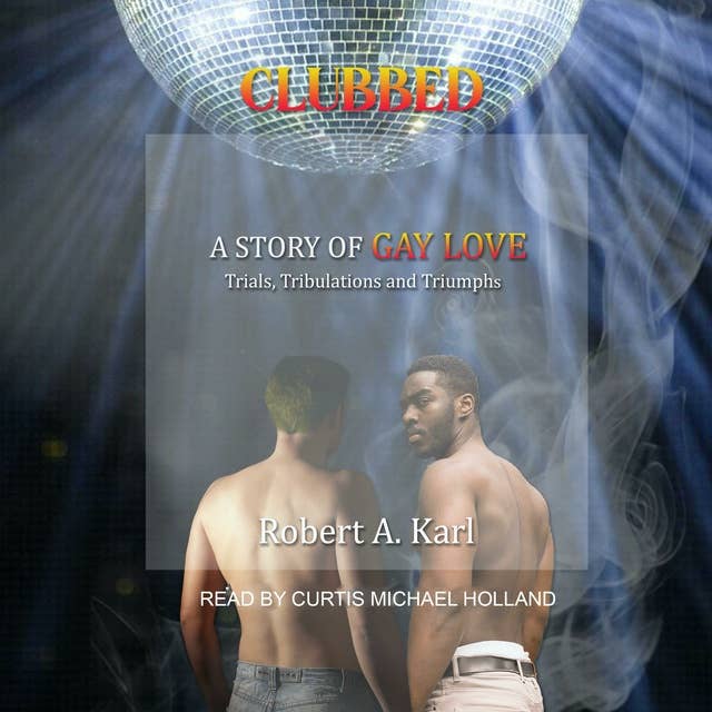 CLUBBED: A Story of Gay Love: Trials, Tribulations and Triumphs