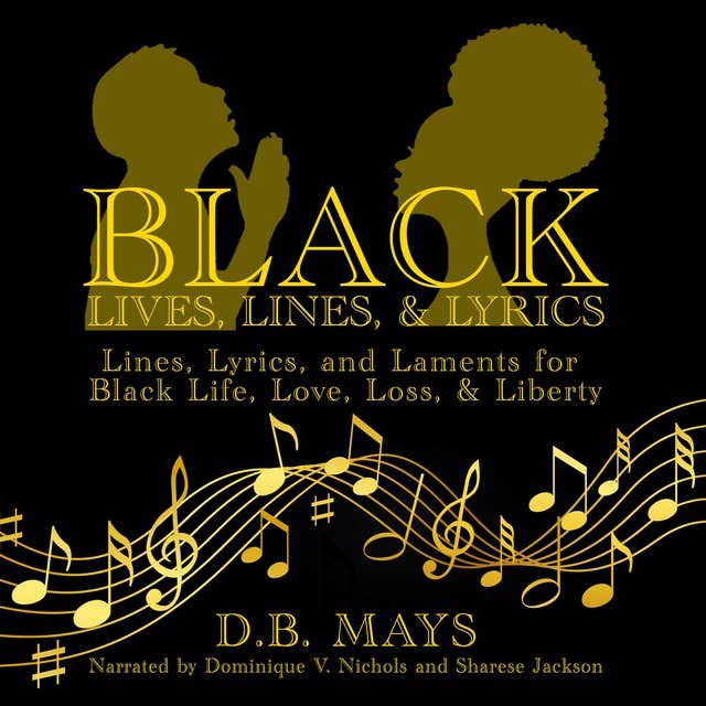 Black Lives, Lines, & Lyrics: Lines, Lyrics, and Laments for Black Life, Love, Loss, & Liberty