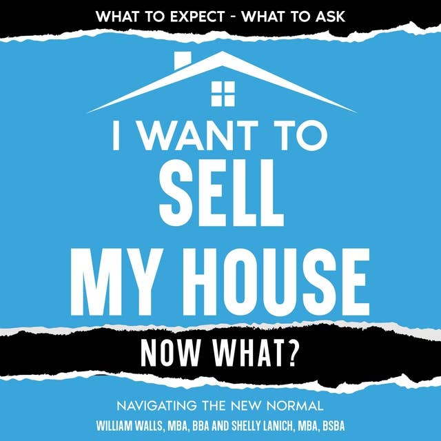 I Want To Sell My House - Now What?: Navigating The New Normal