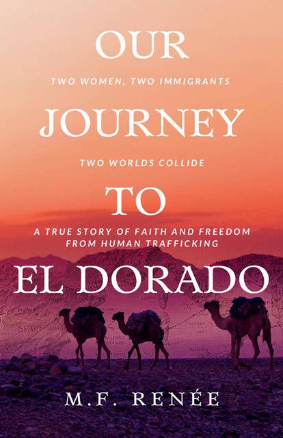 Our Journey to El Dorado: Two Women, Two Immigrants, Two Worlds Collide— A True Story of Faith and Freedom from Human Trafficking