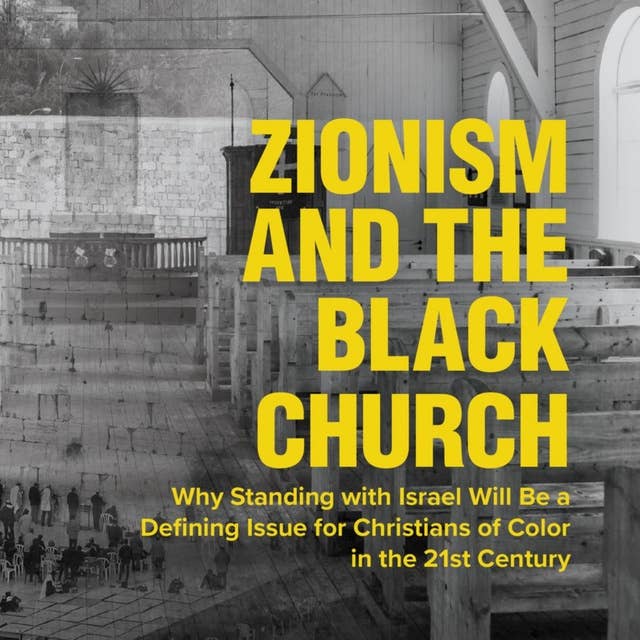 Zionism and the Black Church: Why Standing with Israel Will Be a Defining Issue for Christians of Color in the 21st Century