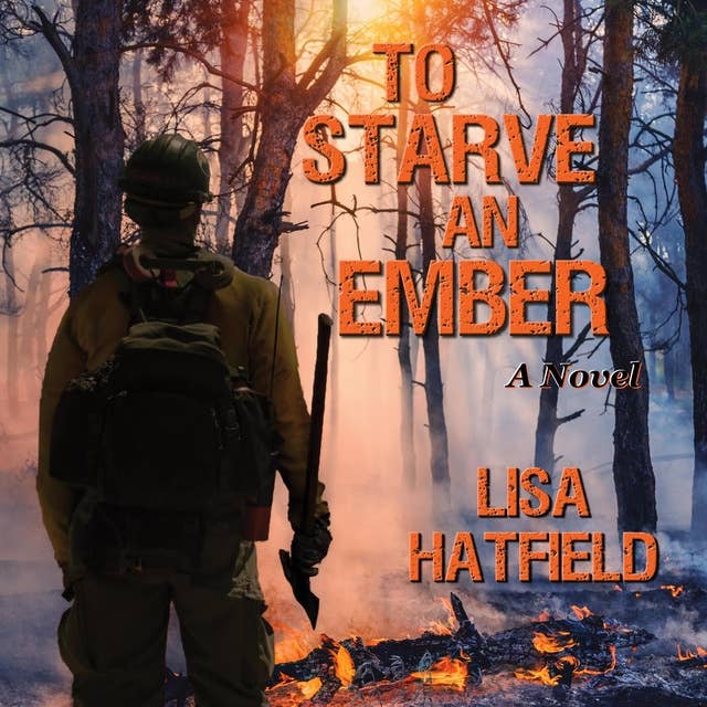 To Starve an Ember: A novel about wildfires and family disasters and how to protect yourself from both in more ways than one
