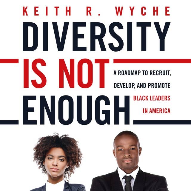 Diversity is Not Enough: A Roadmap to Recruit, Develop and Promote Black Leaders in America