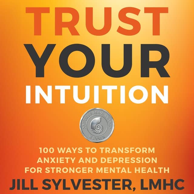 Trust Your Intuition: 100 Ways to Transform Anxiety and Depression for Stronger Mental Health