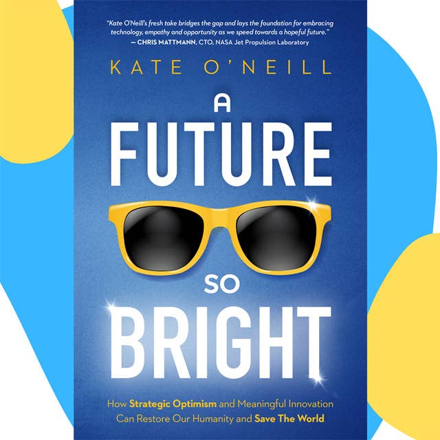A Future So Bright: How Strategic Optimism and Meaningful Innovation Can Restore Our Humanity and Save the World