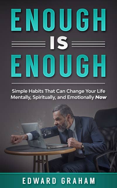 Enough Is Enough: Simple Habits That can Change Your Life Mentally, Spiritually, and Emotionally Now