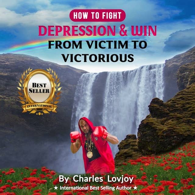 How To Fight Depression And Win: From Victim To Victorious