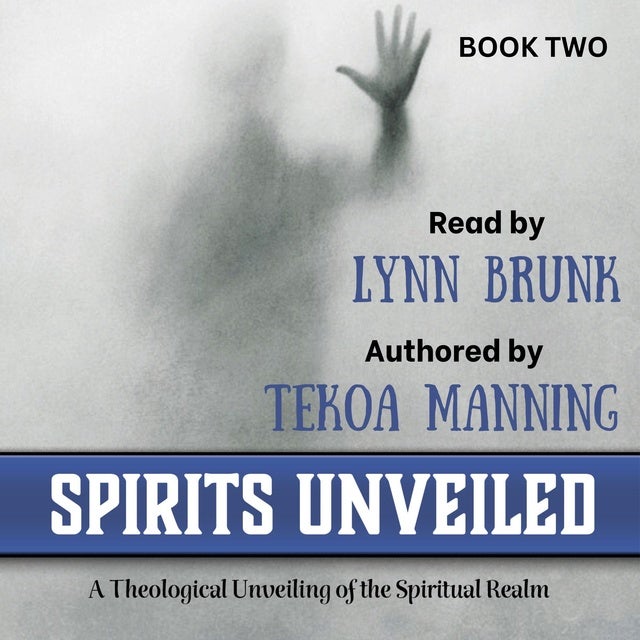 Spirits Unveiled: A Theological Unveiling of the Spiritual Realm - Audiobook - Tekoa Manning 