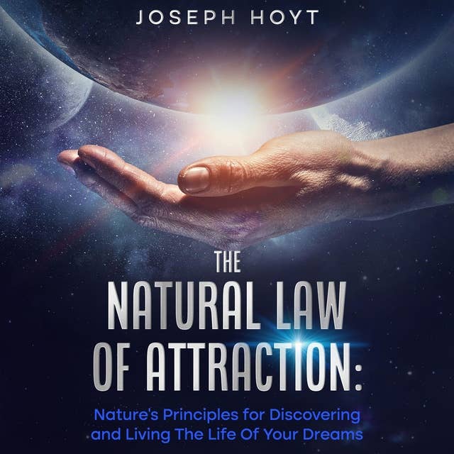 The Natural Law Of Attraction: Nature’s Principles for Discovering and Living the Life of Your Dreams