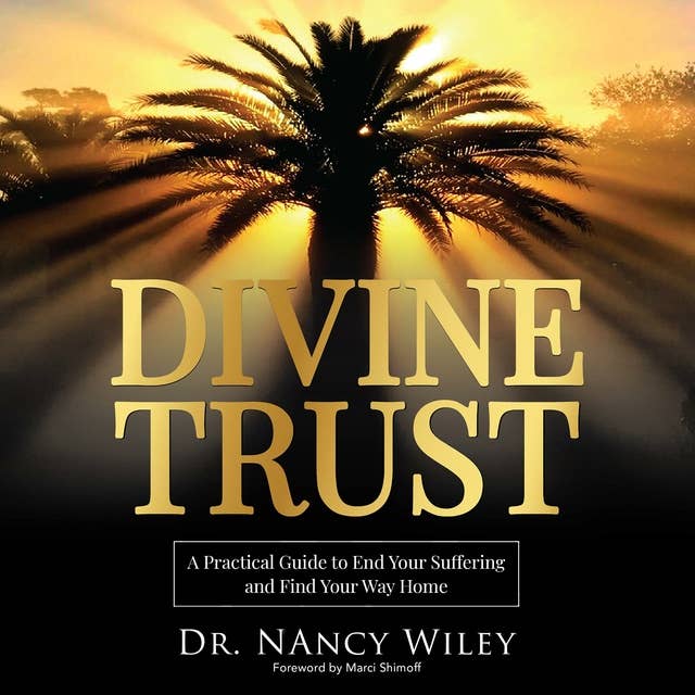 Divine Trust: A Practical Guide to End Your Suffering and Find Your Way Home