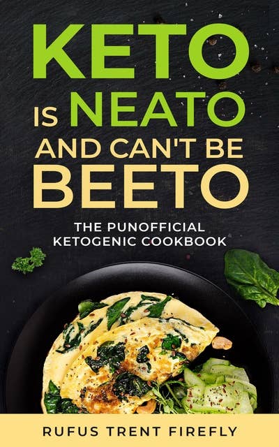 Keto is Neato and Can’t be Beeto: The Punofficial Ketogenic Cookbook