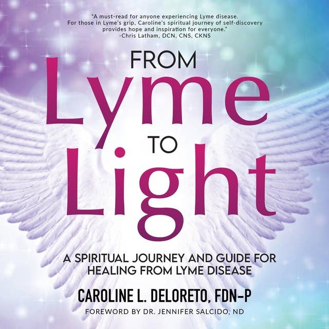 From Lyme to Light: A Spiritual Journey and Guide to Healing from Lyme Disease