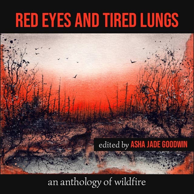 Red Eyes and Tired Lungs: An Anthology of Wildfire 