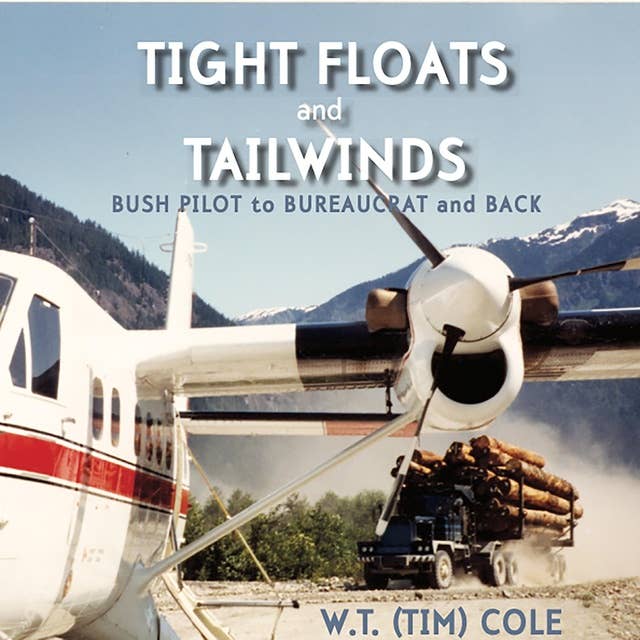 TIGHT FLOATS and TAILWINDS: BUSH PILOT to BUREAUCRAT and BACK