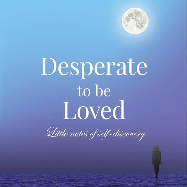 Desperate to be Loved: Little notes of self-discovery 