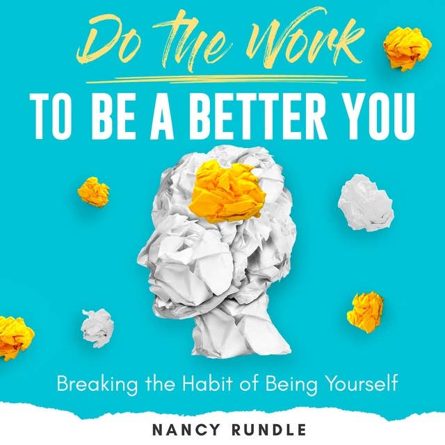 Do the Work to Be a Better You: Breaking the Habit of Being Yourself