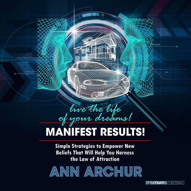 Manifest Results - Live The Life of Your Dreams: Simple Strategies to Empower New Beliefs that Help You Harness the Law of Attraction