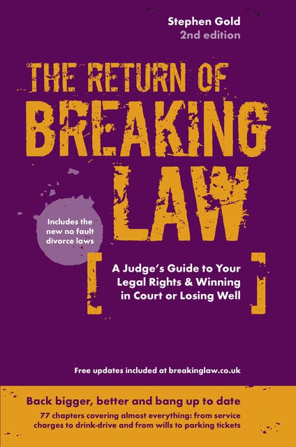 The Return of Stephen Gold’s Breaking Law: A Judge’s Guide to Legal Rights, Winning in Court or Losing Well, Better, Bigger & Bang Up To Date