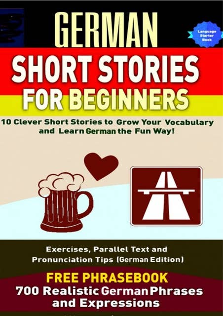 German Short Stories For Beginners: 10 Clever Short Stories to Grow Your Vocabulary and Learn German the Fun Way