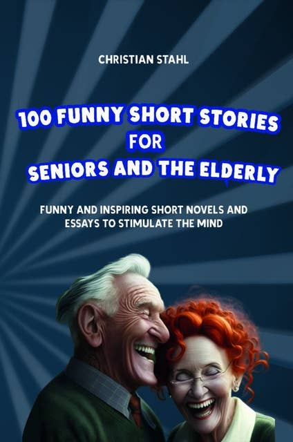 Funny Short Stories for Seniors and the Elderly: Funny and Inspiring Short Novels and Essays to Stimulate the Mind