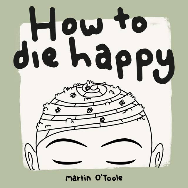 How To Die Happy: Curated wisdom, stories, and utilities, for the art of living