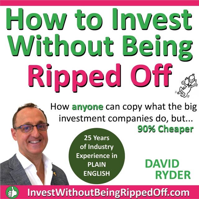 How To Invest Without Being Ripped Off: How anyone can copy what the big investment companies do but 90% cheaper