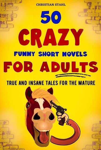 50 Crazy Funny Short Novels for Adults: True and Insane Tales for the Mature