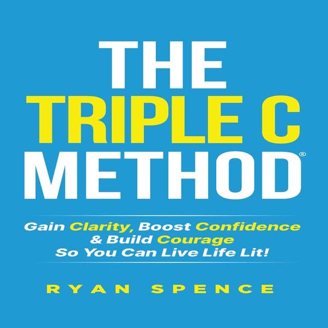 The Triple C Method®️: Gain Clarity, Boost Confidence & Build Courage So You Can Live Life Lit!