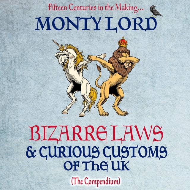 Bizarre Laws & Curious Customs of the UK: The Compendium