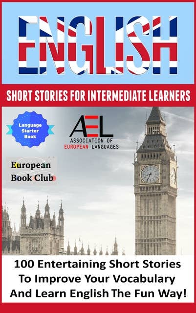 English Short Stories for Intermediate Learners: 100 English Short Stories to Improve Your Vocabulary and Learn English the Fun Way