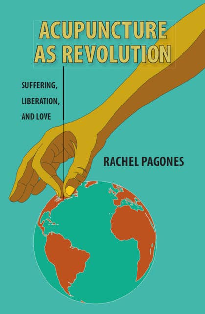 Acupuncture as Revolution: Suffering, Liberation, and Love