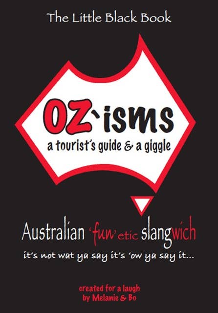 OZ'isms: a tourist's guide & a giggle, Australian 'fun'etic slangwich